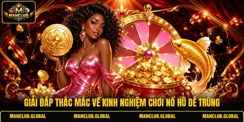 Giải đáp thắc mắc về kinh nghiệm chơi nổ hũ dễ trúng