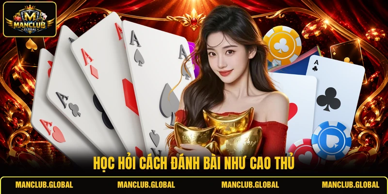 Học hỏi cách đánh bài như cao thủ