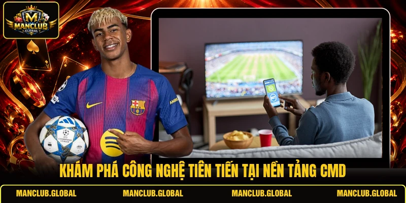 Khám phá công nghệ tiên tiến tại nền tảng CMD