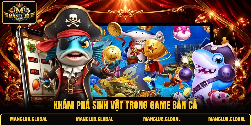 Khám phá sinh vật trong game bắn cá