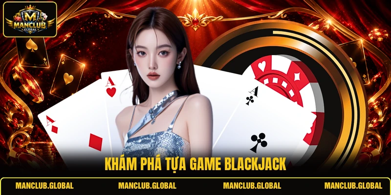 Khám phá tựa game Blackjack