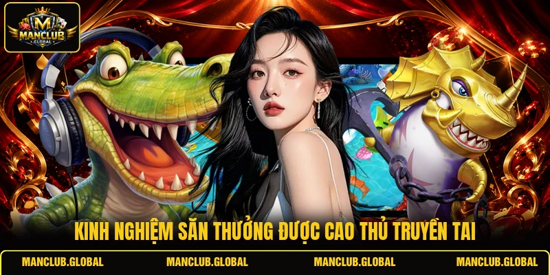 Kinh nghiệm săn thưởng được cao thủ truyền tai