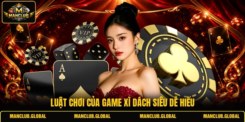 Luật chơi của game Xì Dách siêu dễ hiểu