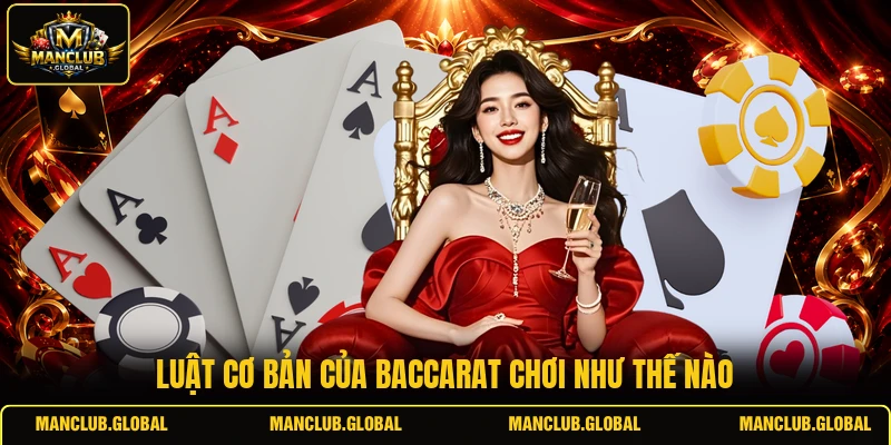 Luật cơ bản của Baccarat chơi như thế nào