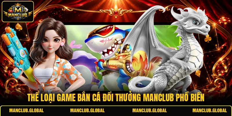 Thể loại game bắn cá đổi thưởng MANCLUB phổ biến