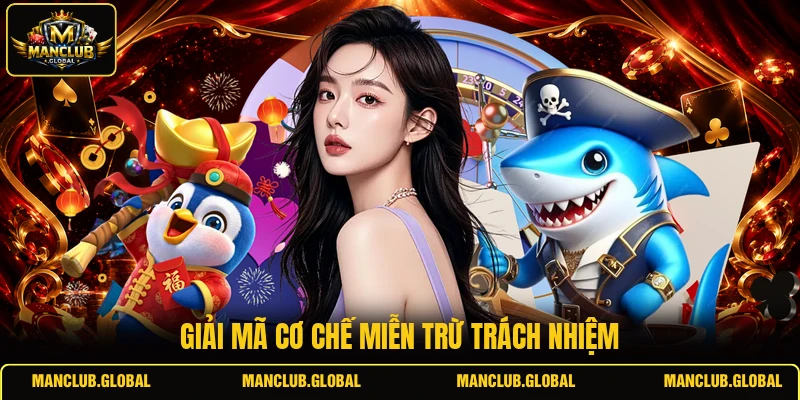 Giải mã cơ chế miễn trừ trách nhiệm
